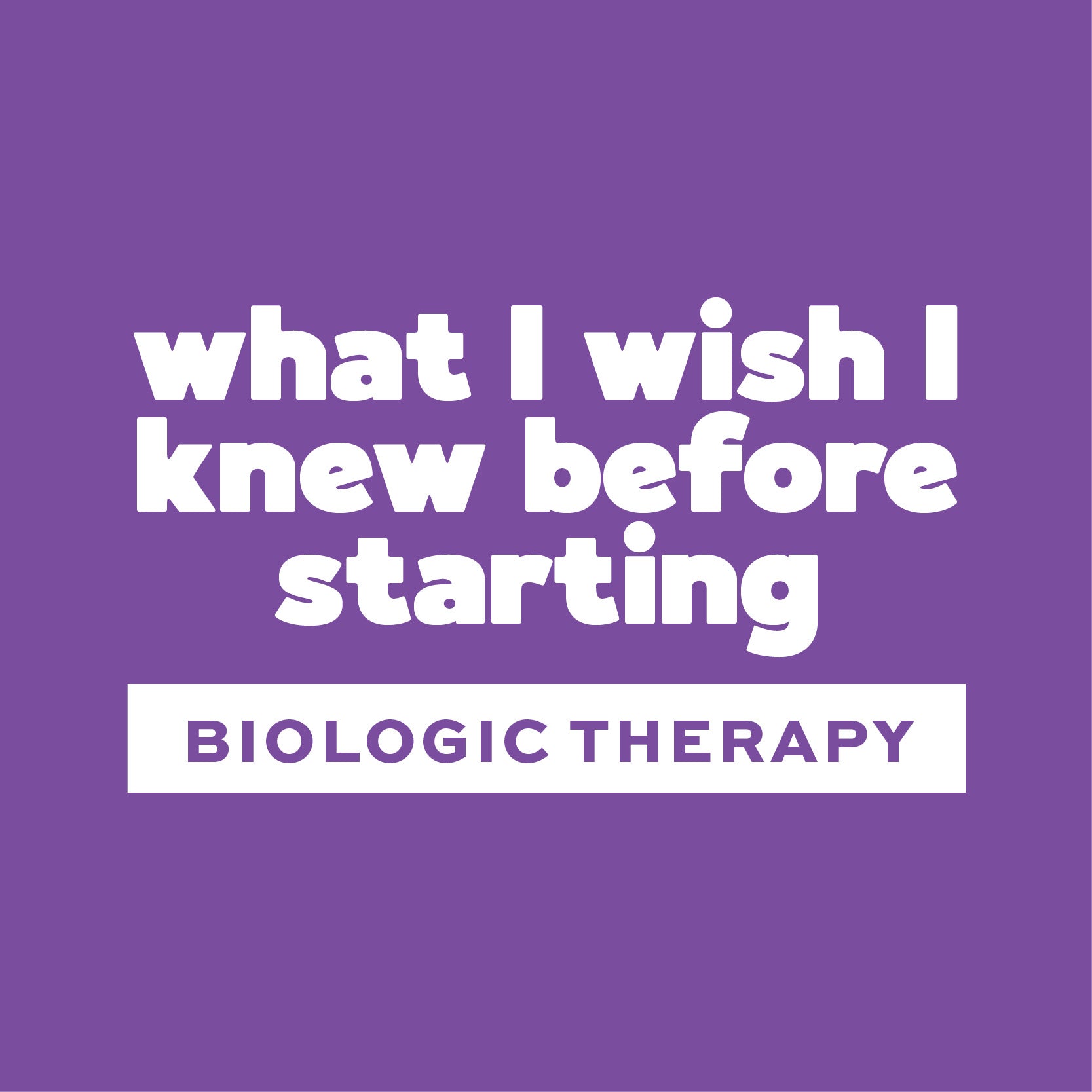 What I Wish I Knew Before Starting Biologic Therapy