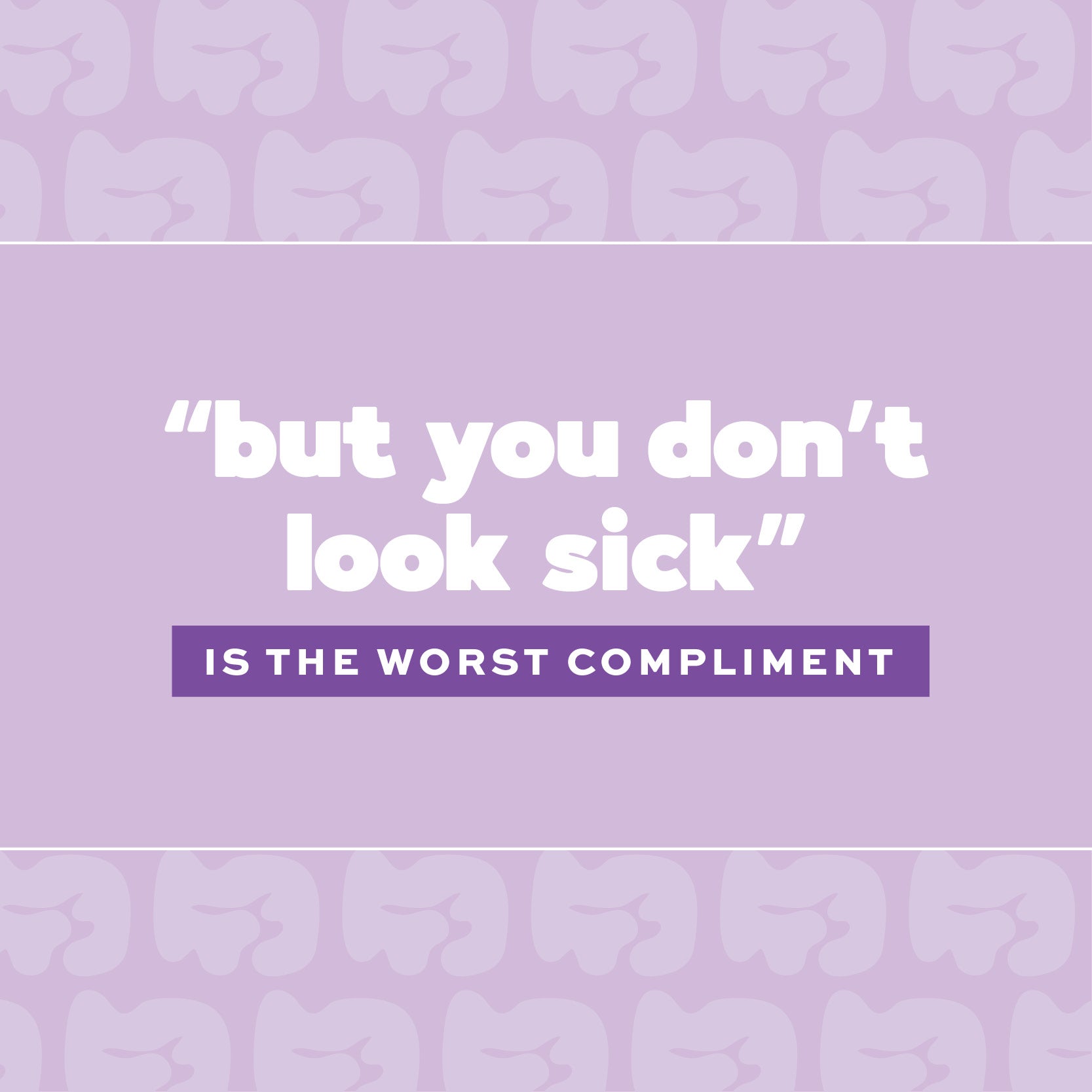 Why ‘But You Don’t Look Sick’ Is The Worst Compliment Ever